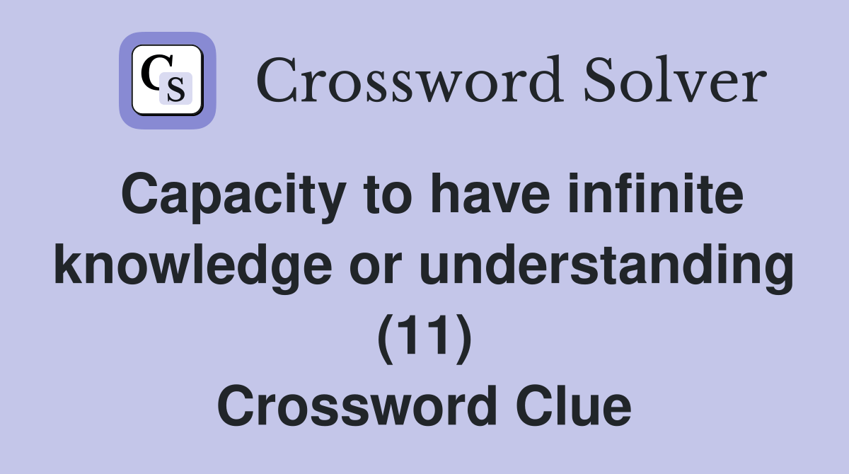 Capacity to have infinite knowledge or understanding (11) Crossword